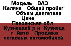  › Модель ­ ВАЗ 1119 Калина › Общий пробег ­ 107 › Объем двигателя ­ 89 › Цена ­ 165 000 - Пензенская обл., Кузнецкий р-н, Кузнецк г. Авто » Продажа легковых автомобилей   